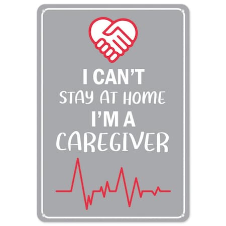 Public Safety Sign, I Cant Stay Home I'm A Caregiver, 14in X 10in Rigid Plastic